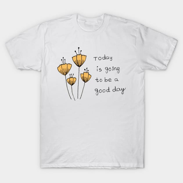 Today is going to be a good day T-Shirt by HAVE SOME FUN